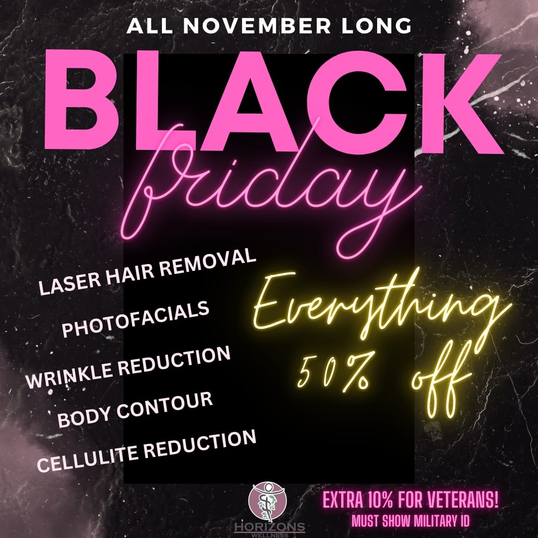 Black Friday Special: 50% off laser hair removal, photofacials, wrinkle reduction, body contour, and cellulite reduction. Extra 10% discount for veterans. 